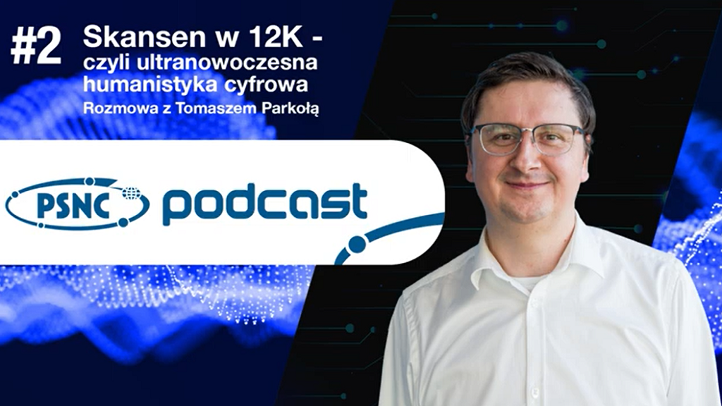 PSNC Podcast: Skansen w 12K – czyli ultranowoczesna humanistyka cyfrowa