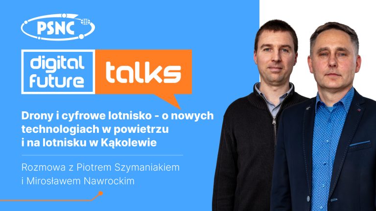 PSNC Digital Future Talks: Drony i cyfrowe lotnisko – o nowych technologiach w powietrzu i na lotnisku w Kąkolewie