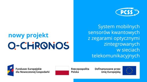 Jasnoniebieskie tło z białymi i ciemnoniebieskimi elementami tekstowymi i graficznymi. W lewym górnym rogu znajduje się ciemnoniebieski tekst "nowy projekt" nad większym, ciemnoniebieskim tekstem "O-CHRONOS" z literą "O" w formie okręgu z mniejszymi niebieskimi okręgami wewnątrz. W prawym górnym rogu widnieje logo "PCSS" w białym owalu z ciemnoniebieskimi literami. Poniżej, po prawej stronie, znajduje się biały tekst w kilku wierszach, zaczynający się od "System mobilnych sensorów kwantowych z zegarami optycznymi zintegrowanych w sieciach telekomunikacyjnych". W dolnej części po lewej stronie znajdują się trzy logotypy w poziomym układzie: "Fundusze Europejskie dla Nowoczesnej Gospodarki", flaga Polski "Rzeczpospolita Polska" oraz "Dofinansowane przez Unię Europejską" z logo Unii Europejskiej.