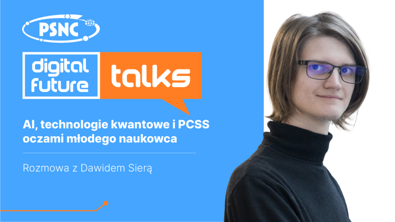 Grafika przedstawia młodego mężczyznę w okularach i czarnym golfie, patrzącego prosto przed siebie. Tło grafiki jest dwukolorowe: po lewej stronie znajduje się niebieski panel z logo "PSNC" oraz tekstem "digital future talks", a po prawej stronie jest jednolite białe tło. Na niebieskim tle widnieje również tekst "AI, technologie kwantowe i PCSS oczami młodego naukowca" oraz "Rozmowa z Dawidem Sierą".