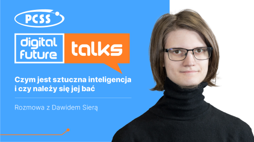 Grafika przedstawia planszę promującą podcast "Digital Future Talks" organizowany przez PCSS. Na jasnoniebieskim tle znajduje się białe logo PCSS w lewym górnym rogu oraz pomarańczowe dymki z napisami "digital future" i "talks" pośrodku. Poniżej widnieje tytuł dyskusji "Czym jest sztuczna inteligencja i czy należy się jej bać" oraz informacja "Rozmowa z Dawidem Sierą". Prawa strona grafiki zdominowana jest przez portret młodego mężczyzny w okularach, patrzącego prosto w obiektyw. To Dawid Siera - gość Agnieszki Wylegały i Błażeja Oczkowskiego. Całość ma nowoczesny, czysty design.