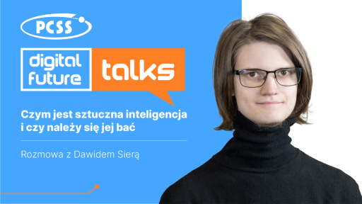 Grafika promująca podcast "PCSS digital future talks" przedstawia młodego mężczyznę z krótkimi, ciemnymi włosami i w okularach, ubranego w czarny golf, patrzącego wprost na widza. Po lewej stronie ekranu znajduje się biało-niebieskie tło z logo "PCSS" oraz napisami "digital future talks" w dymku. Poniżej widnieje tytuł podcastu: "Czym jest sztuczna inteligencja i czy należy się jej bać" oraz informacja: "Rozmowa z Dawidem Sierą".