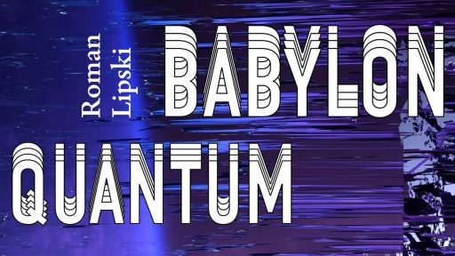 Obrazek przedstawia tekst na tle o falującej, błyszczącej fakturze w odcieniach fioletu i błękitu, przypominającej płynną powierzchnię lub zniekształcone światło. Na pierwszym planie, dużymi, białymi literami z efektem trójwymiarowości, widnieje słowo "QUANTUM" oraz "BABYLON". Po lewej stronie, pionowo, mniejszymi, czerwonymi literami napisano "Roman Lipski". Całość kompozycji ma futurystyczny i nieco abstrakcyjny charakter.