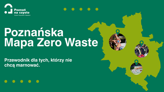 Infografika na ciemnozielonym tle, z logiem "Poznań na czysto" i podtytułem "System Gospodarki Odpadami" w lewym górnym rogu. Główny napis na środku po lewej stronie brzmi: "Poznańska Mapa Zero Waste", a pod nim mniejszą czcionką: "Przewodnik dla tych, którzy nie chcą marnować". Po prawej stronie znajduje się uproszczony, jasnozielony kontur mapy miasta Poznania. Na mapie umieszczono trzy okrągłe zdjęcia-ikony połączone liniami z punktami na mapie, reprezentujące różne lokalizacje.